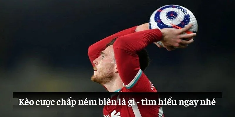 Kèo cược chấp ném biên là gì? tìm hiểu ngay nhé