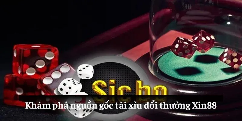 Khám phá nguồn gốc tài xỉu đổi thưởng Xin88