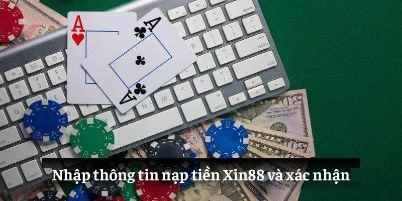 Nhập thông tin nạp tiền Xin88 và xác nhận